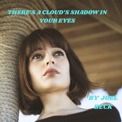 THERE'S A CLOUD'S SHADOW IN YOUR EYES