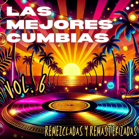 Las Mejores Cumbias Remezcladas Y Remasterizadas, Vol. 6