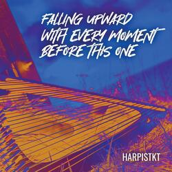 Falling Upward with Every Moment Before This One