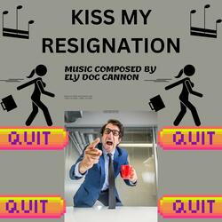 KISS MY RESIGNATION