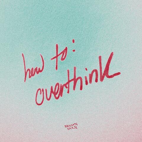 how to: overthink