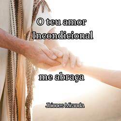 O teu amor incondicional me abraça