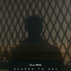 Scared To Say