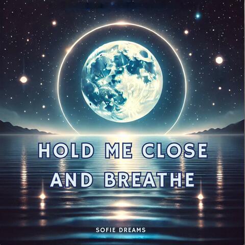 Hold Me Close And Breathe