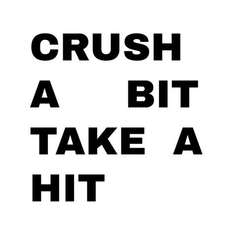 CRUSH A BIT TAKE A HIT