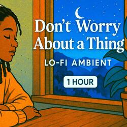 Lo-Fi Ambient Dont Worry About a Thing