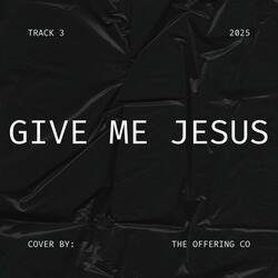 Give Me Jesus (feat. Jessalyn Lauramore)