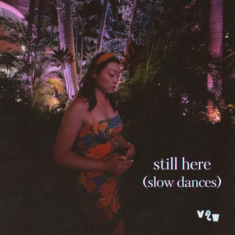 still here (slow dances)