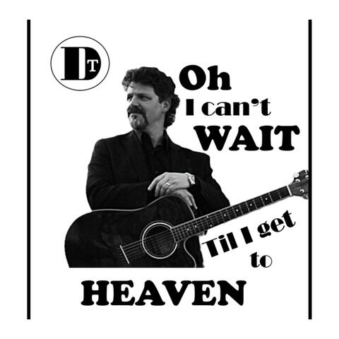 Oh I Cant Wait (Til I Get To Heaven)