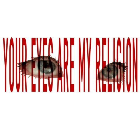YOUR EYES ARE MY RELIGION