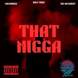 THAT NIGGA (feat. MDSWHEEZ & RIC DA GREAT)