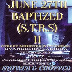 June 27th Baptized (S.T.R.S) II (feat. Evangelist LaKisha, Skitz, Harvest, Mz. Demeanor, Psalmist Kelly Burns & Jenn-Gotti) (Slowed & Chopped)
