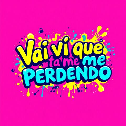 Vai ve que ta me perdendo