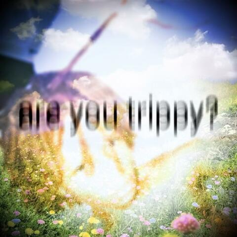are you trippy??