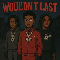 Wouldnt Last (feat. J2Official & Keyy)