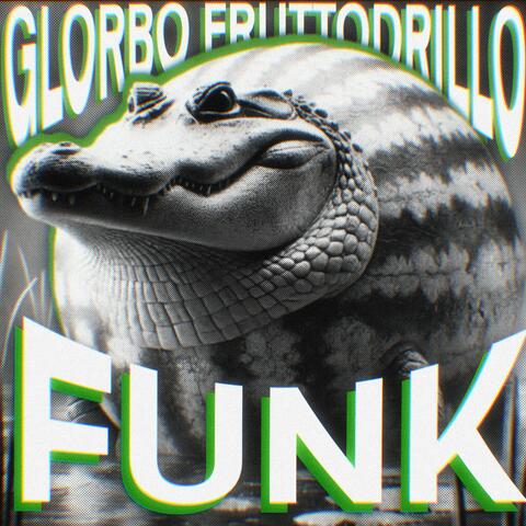 Glorbo Fruttodrillo FUNK