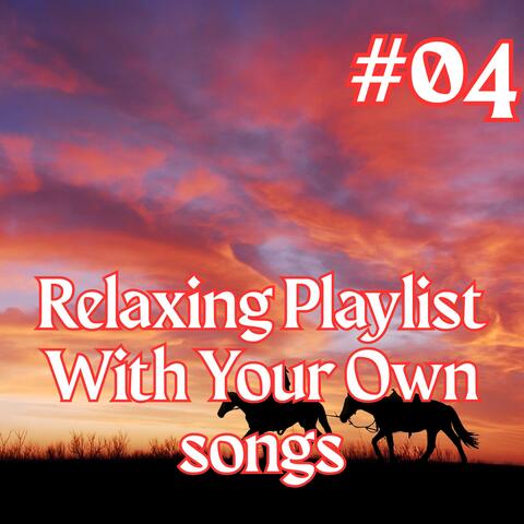 (Playlist 04) Relaxing Playlist With Your Own Lyrics