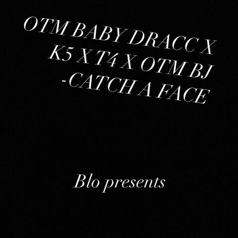 OTM BABY DRACC X K5 X T4 X OTM BJ -CATCH A FACE