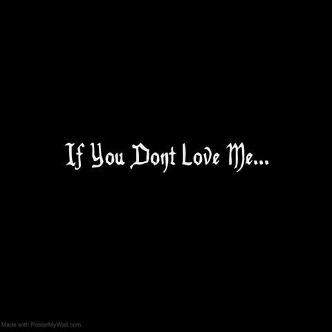 I f Y o u D o n t L o v e M e