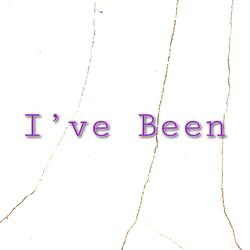 I've Been