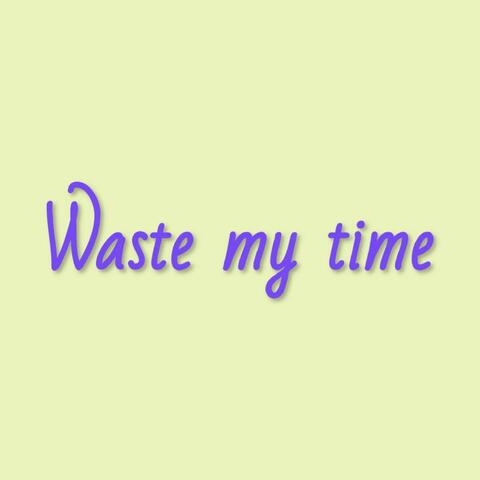 Waste My Time