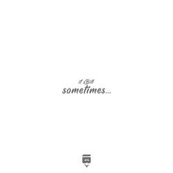 sometimes...