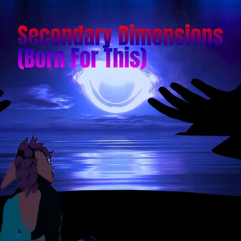 Secondary Dimensions (Born For This)
