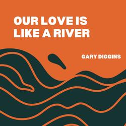 OUR LOVE IS LIKE A RIVER