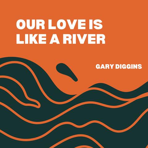 OUR LOVE IS LIKE A RIVER