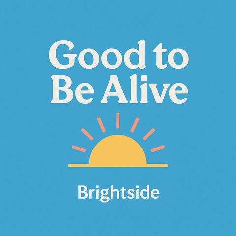 Good To Be Alive