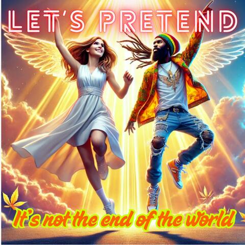 Let's Pretend it's not the End of the World