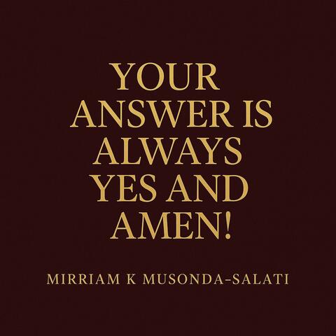 YOUR ANSWER IS ALWAYS YES AND AMEN !