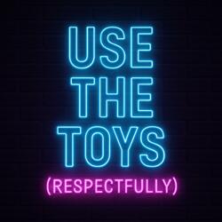 Use the Toys (Respectfully)