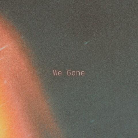 We Gone
