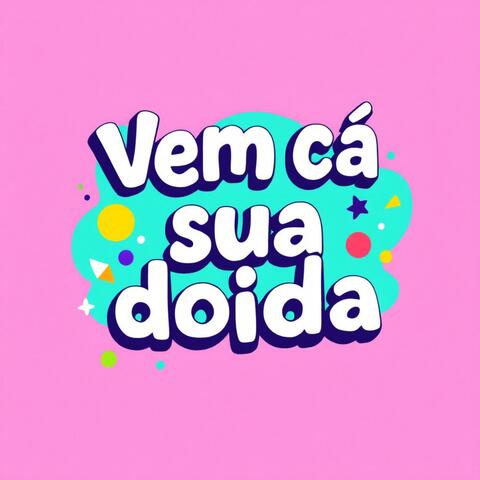 Vem cá sua doida