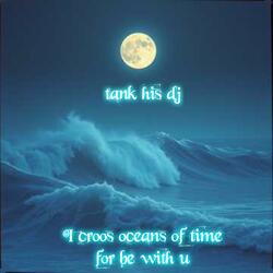 I CROOS OCEANS OF TIME FOR BE WITH U