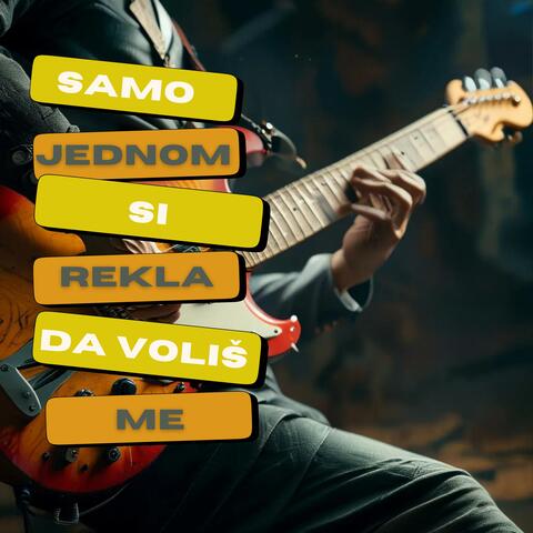 SAMO JEDNOM SI REKLA DA VOLIŠ ME