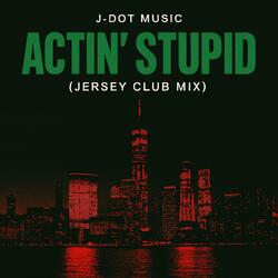 Actin' Stupid (Jersey Club Mix)