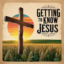 Getting To Know Jesus