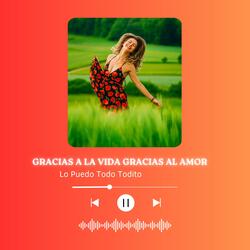 GRACIAS A LA VIDA GRACIAS AL AMOR