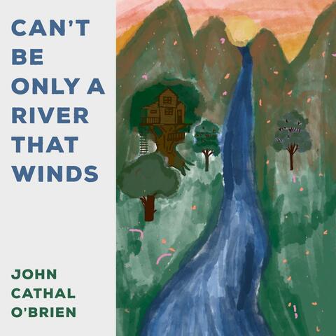Can’t Be Only A River That Winds