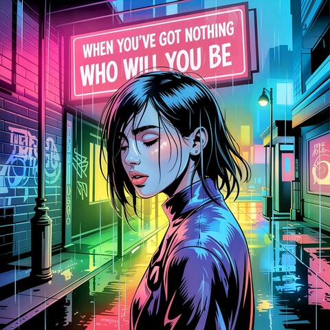 When You’ve Got Nothing Who Will You Be