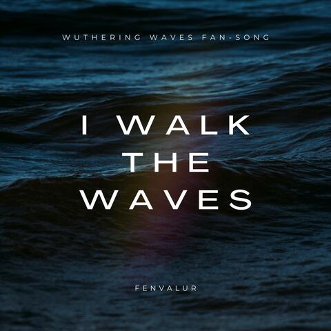I Walk The Waves (Wuthering Waves Fan-Song)