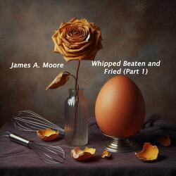 Whipped Beaten and Fried, Pt. 1