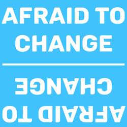 Afraid To Change