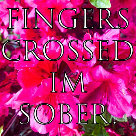 Fingers Crossed I'm Sober