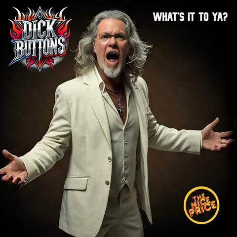 DICK BUTTONS (WHAT'S IT TO YA?)