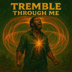 Tremble through me