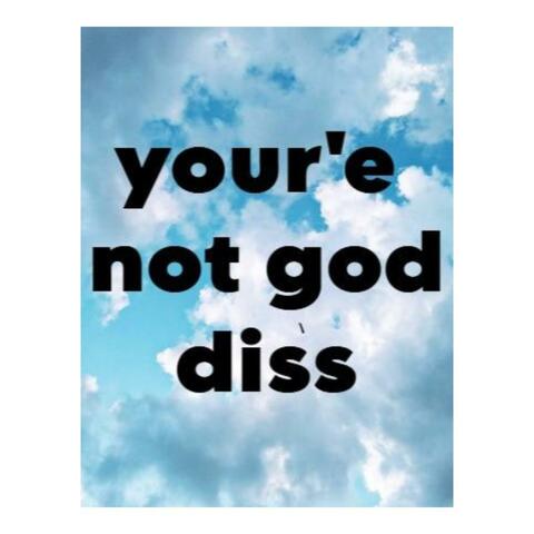 Youre Not God Diss