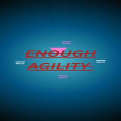 Enough agility